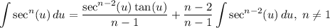 \displaystyle \int \sec^n(u)\, du=\frac{\sec^{n-2}(u)\tan(u)}{n-1}+\frac{n-2}{n-1}\int \sec^{n-2}(u)\, du, \; n\neq 1