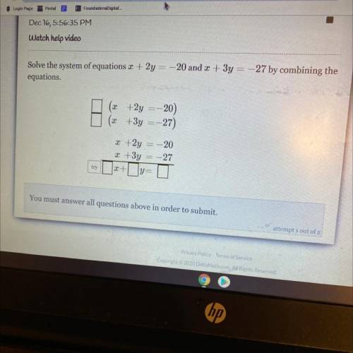 Solve the system of equations 2 + 2y = -20 and x + 3y = -27 by combining the
equations.