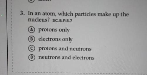 3. In an atom, which particles make up the nucleus? SC 8.P.8.7 protons only electrons only protons