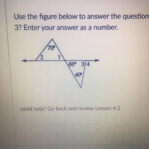 Help!! Use the figure below to answer the question. What is the measure of Angle 3? Enter your answ