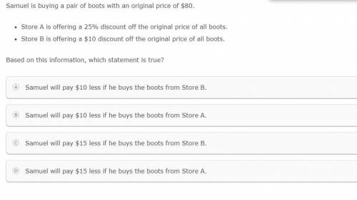 Question 11, Samuel is buying a pair of boots with an original price of 80$.

Based on this inform