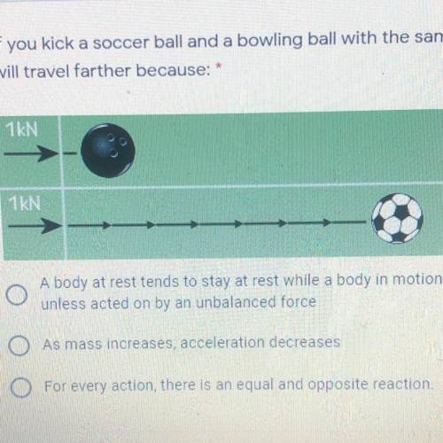 If you kick a soccer ball and a bowling ball with the sarne force, the soccer ball

will travel fa