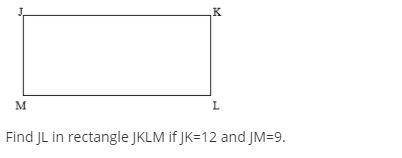 URGENT LAST QUESTION OF MY END OF QUARTER TEST! 30 POINTS

find JL in rectangle JKLM if JK=12 and
