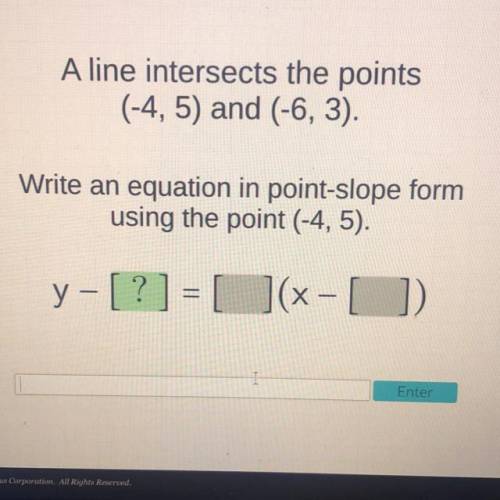 A line intersects the points

(-4, 5) and (-6, 3).
Write an equation in point-slope form
using the