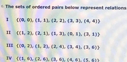 6. The sets of ordered pairs below represent relations.

I
{(0, 0), (1, 1), (2, 2), (3, 3), (4,4)}