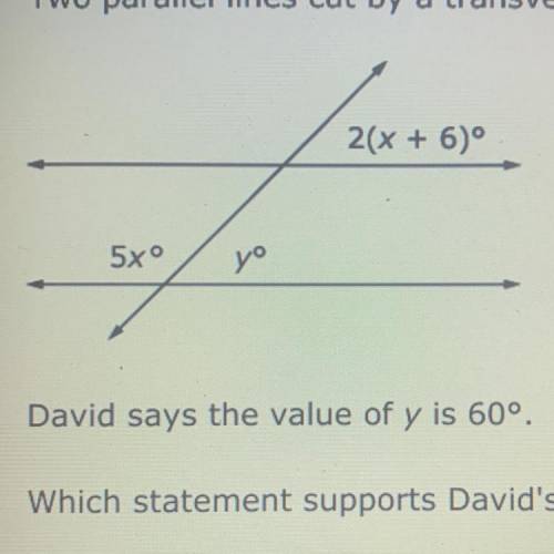 Two parallel lines cut by a transversal are shown.

David says the value of y is 60°.
Which statem