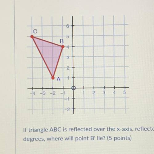 If triangle ABC is reflected over the x-axis, reflected over the y-axis, and rotated 180

degrees,