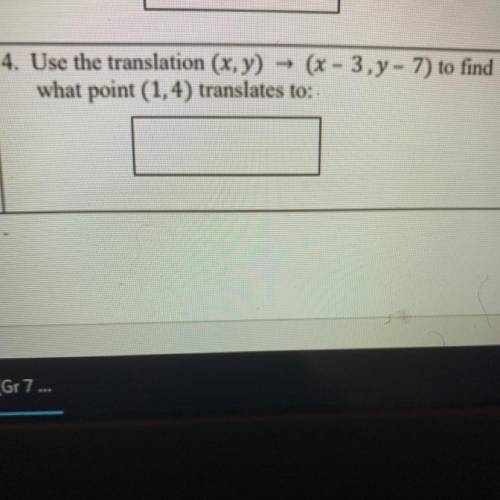 Use the translation (x,y) + (x - 3,y - 7) to find
what point (1,4) translates to: