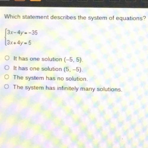 Which statement describes the system of equations?

(3x-4y=-35
3x + 4y - 5
It has one solution (-5