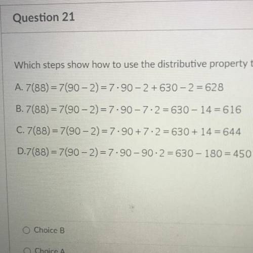 PLEASEEE ANSWERR

Which steps show how to use the distributive property to evaluate 7 · 88?
A. 7(8