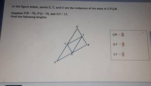 In the figure below, points S, T, and U are the midpoints of the sides PQR.

Suppose PR=70, P Q =