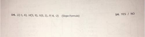 14. L(-1, 6), M(5,9), N(0, 2), P(-8, -2) (Slope Formula)
14. YES / NO