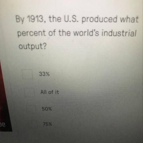 By 1913, the U.S. produced what
percent of the world's industrial
output?