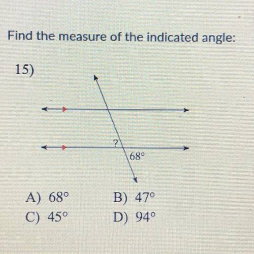 Find the measure of the indicated angle:
A) 68°
C) 45°
B) 47°
D) 940