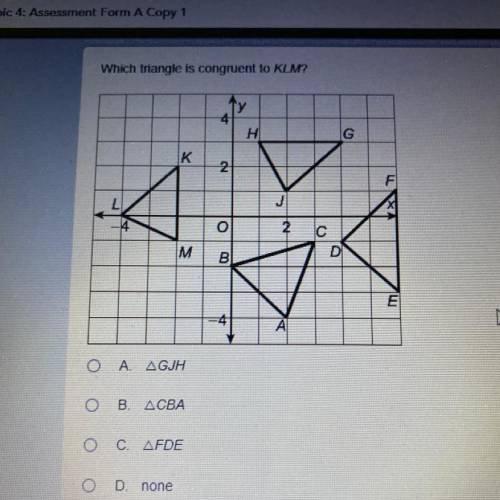 What triangle is congruent to KLM? A. GJH B. CBA C. FDE D. None
