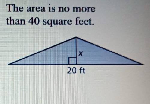 The area is no more than 40 square feet. Write and solve an inequality that represents the value of