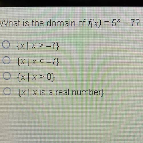 What is the domain of fx) = 5X–7?

O fx|x>-7}
O fx|x<-7}
O {x|x> 0}
{x1 xis a real number
