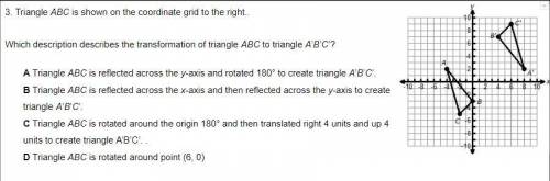 Triangle ABC is shown on the coordinate grid to the right..

Which description describes the trans