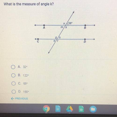 What is the measure of angle k?

58
A
mK
B
g/h
e/
O A. 32°
B. 122
O C. 58
O D. 180°