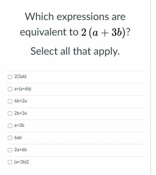 Which expressions are equivalent to LaTeX: 2\left(a+3b\right)2 ( a + 3 b )?

Select all that apply