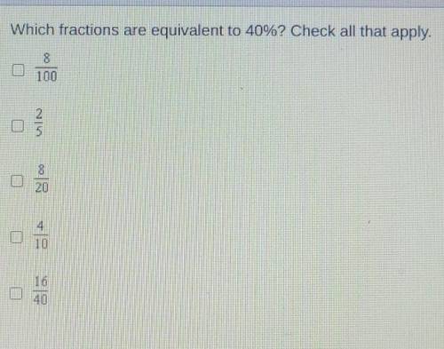 Which fractions are equivalent to 40%? Check all that apply. 100 110 0 200 은 10 10
