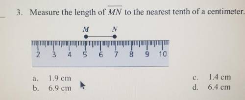 3. Measure the length of MN to the nearest tenth of a centimeter. M 2 3 5 6 8 1.9 cm 6.9 cm C. d.