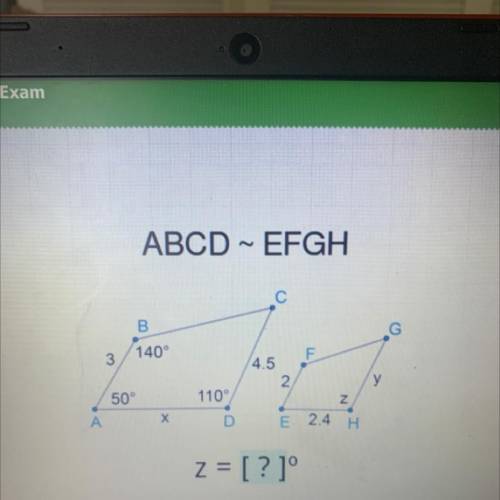 ABCD ~ EFGH

B
G
3
140°
F
4.5
2
у
50°
110°
Z
A
х
D
E
24 H
z = [?]°