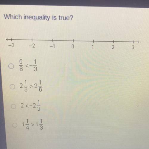 Please help, I have nothing good to offer though.

Which inequality is true? 5/6 < -1/3
2 1/3 &