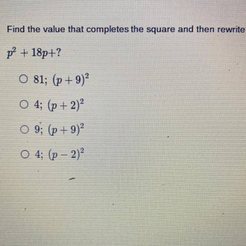 Find the value that completes the square and then rewrite as a perfect square.

p2 + 18p+?
O 81; (