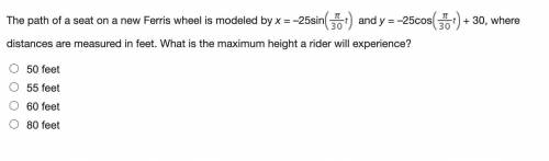 The path of a seat on a new Ferris wheel is modeled by: What is the maximum height a rider will exp