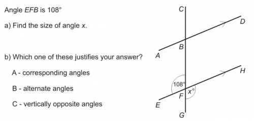 Angle EFB Is 108 
a) Find the size of angle x.
b) Which one of these justifies your answer?