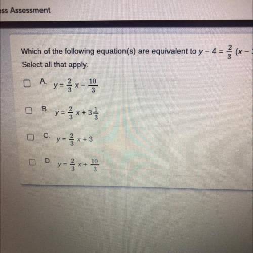 Which of the following equation(s) are equivalent to y-4=2/3(x-1)? Select all that apply
