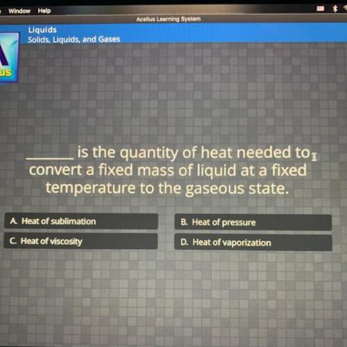Is the quantity of heat needed to

convert a fixed mass of liquid at a fixed
temperature to the ga