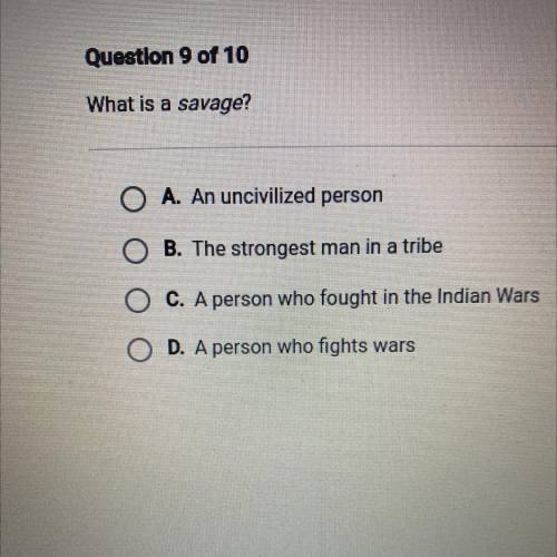 What is a savage?

A. An uncivilized person
B. The strongest man in a tribe
C. A person who fought