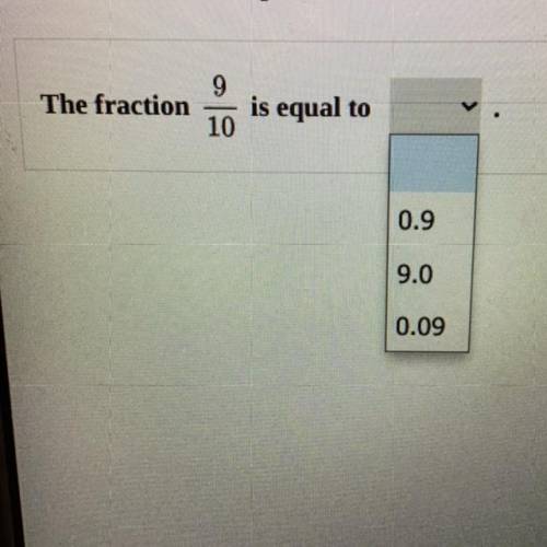 Choose the correct option from the menu.

9
10 S equal to
The fraction
0.9
9.0
0.09
