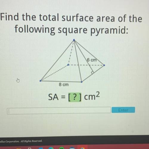 Find the total surface area of the

following square pyramid:
6 cm
8 cm
SA = [ ? ] cm2