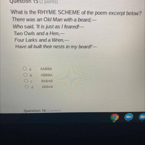 Question 15 (2 points)

What is the RHYME SCHEME of the poem excerpt below?
There was an Old Man w