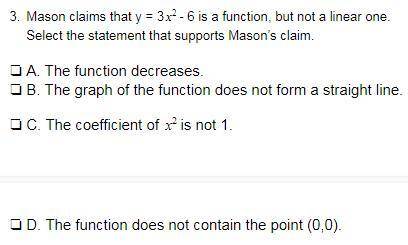 Mason claims that y = 3x2- 6 is a function, but not a linear one. Select the statement that support