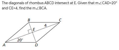 The diagonals of rhombus ABCD intersect at E. Given that m∠CAD=20° and CE=4, find the m∠BCA.