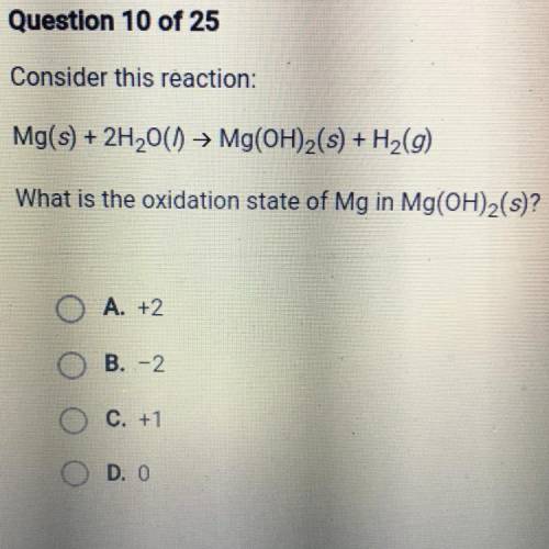 Question 10 of 25

Consider this reaction:
Mg(s) + 2H2O(1) ► Mg(OH)2(s) + H2(g)
What is the oxidat