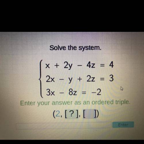 Solve the system.

x + 2y – 4z = 4
2x – y + 2z = 3
3x – 8z = -2
Enter answer as ordered triple.
(2