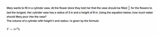 Help me with this pls :')

Mary wants to fill in a cylinder vase. At the flower store they told he