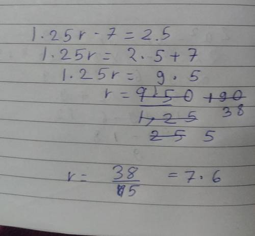 Solve for r. 1.25r - 7 = 2.5​