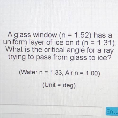 *WILL MARK BRAINLIEST*

A glass window (n = 1.52) has a
uniform layer of ice on it (n = 1.31).
Wha