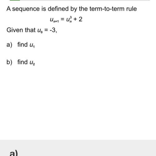 A sequence is defined by the term-to-term rule

U = + 2
Given that u, = -3,
a) find u,
b) find uz