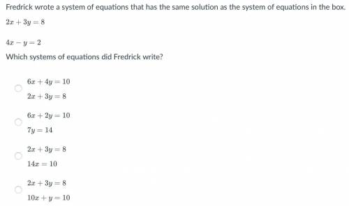 Fredrick wrote a system of equations that has the same solution as the system of equations in the b