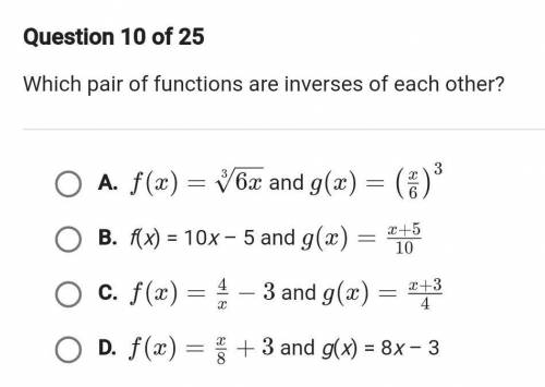 Which pair of functions are inverses of each other? ￼ A. f(x) = \sqrt[3]{{6x}}f(x)= 3 6x and g(x)