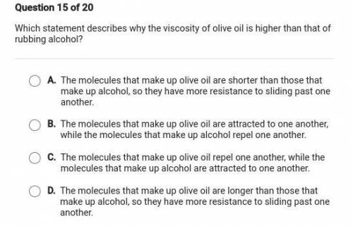Which statement describes why the viscosity of olive oil is higher than that of rubbing alcohol?