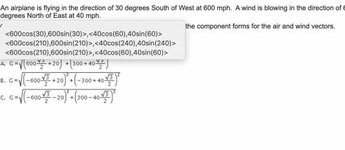 100 POINTS PRE-CALCULUS

An airplane is flying in the direction of 30 degrees South of West at 600