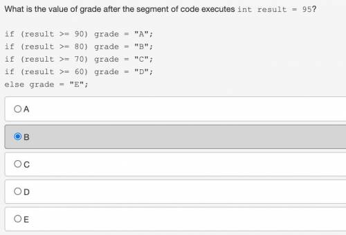 What is the value of grade after the segment of code executes int result = 95?

if (result >= 9